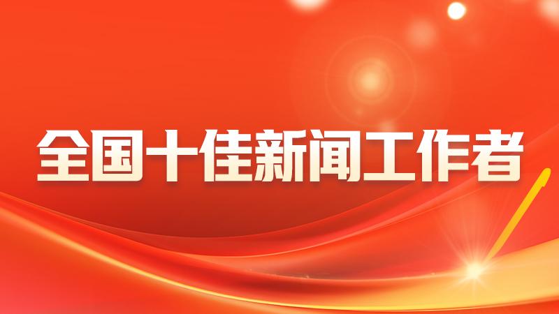 【专题】全国十佳新闻工作者